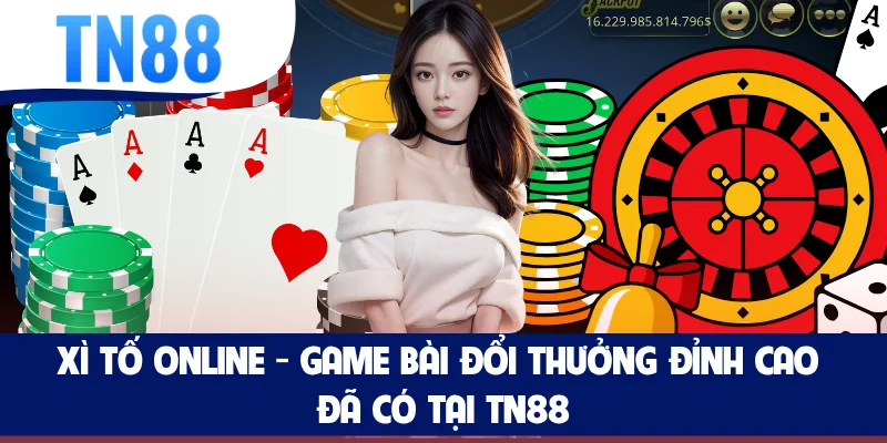 Xì Tố Online - Game Bài Đổi Thưởng Đỉnh Cao Đã Có Tại TN88